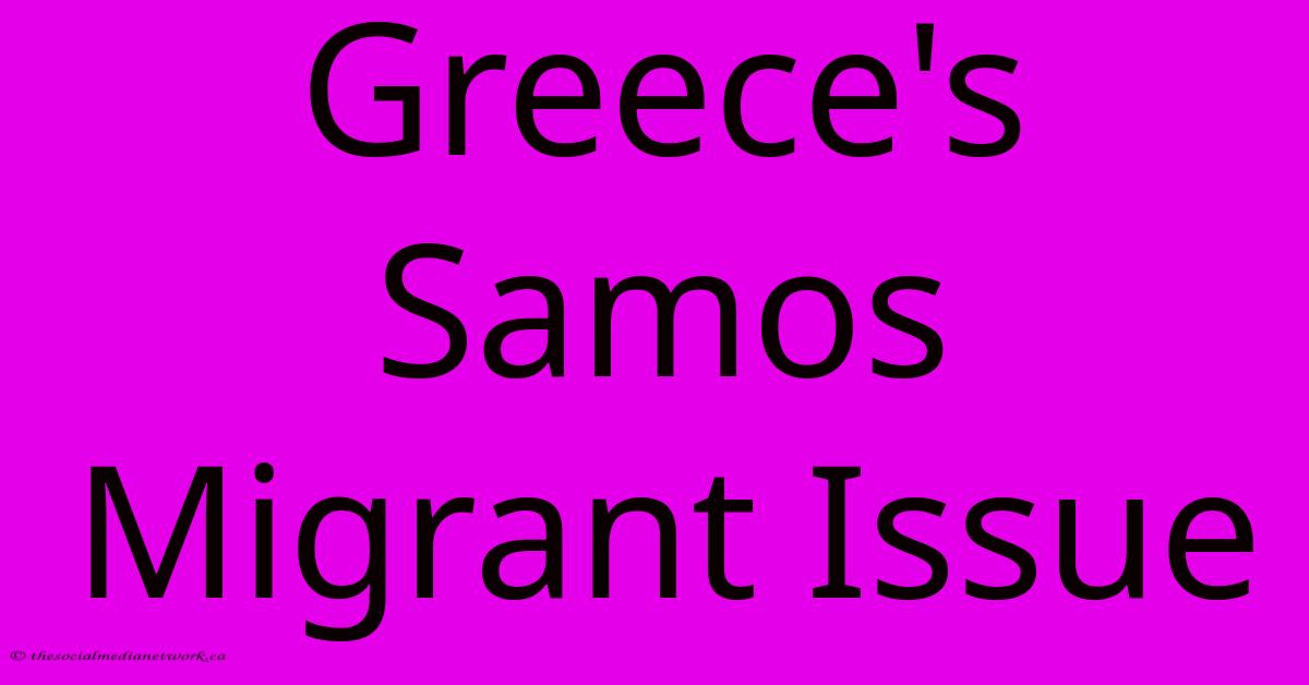 Greece's Samos Migrant Issue