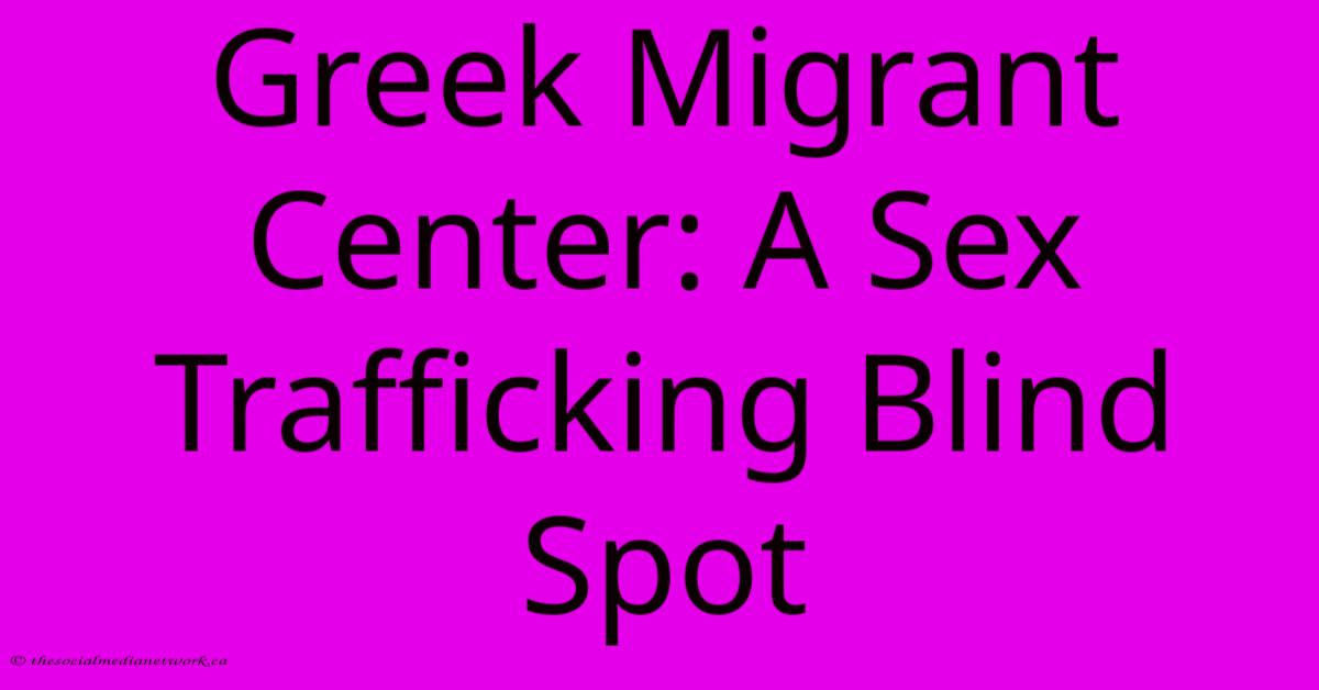 Greek Migrant Center: A Sex Trafficking Blind Spot