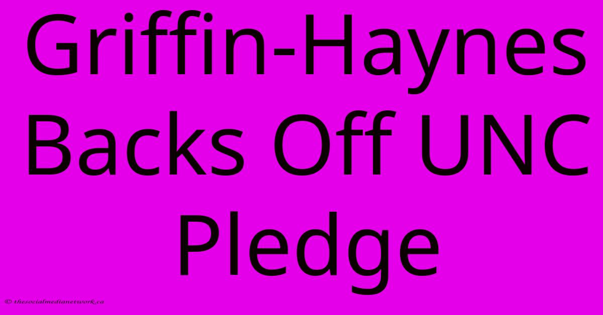 Griffin-Haynes Backs Off UNC Pledge Griffin-Haynes Backs Off UNC Pledge