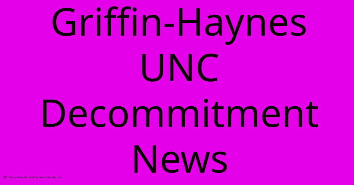 Griffin-Haynes UNC Decommitment News Griffin-Haynes UNC Decommitment News