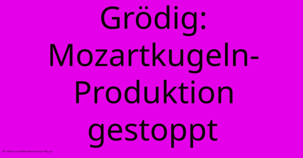 Grödig: Mozartkugeln-Produktion Gestoppt Grödig: Mozartkugeln-Produktion Gestoppt
