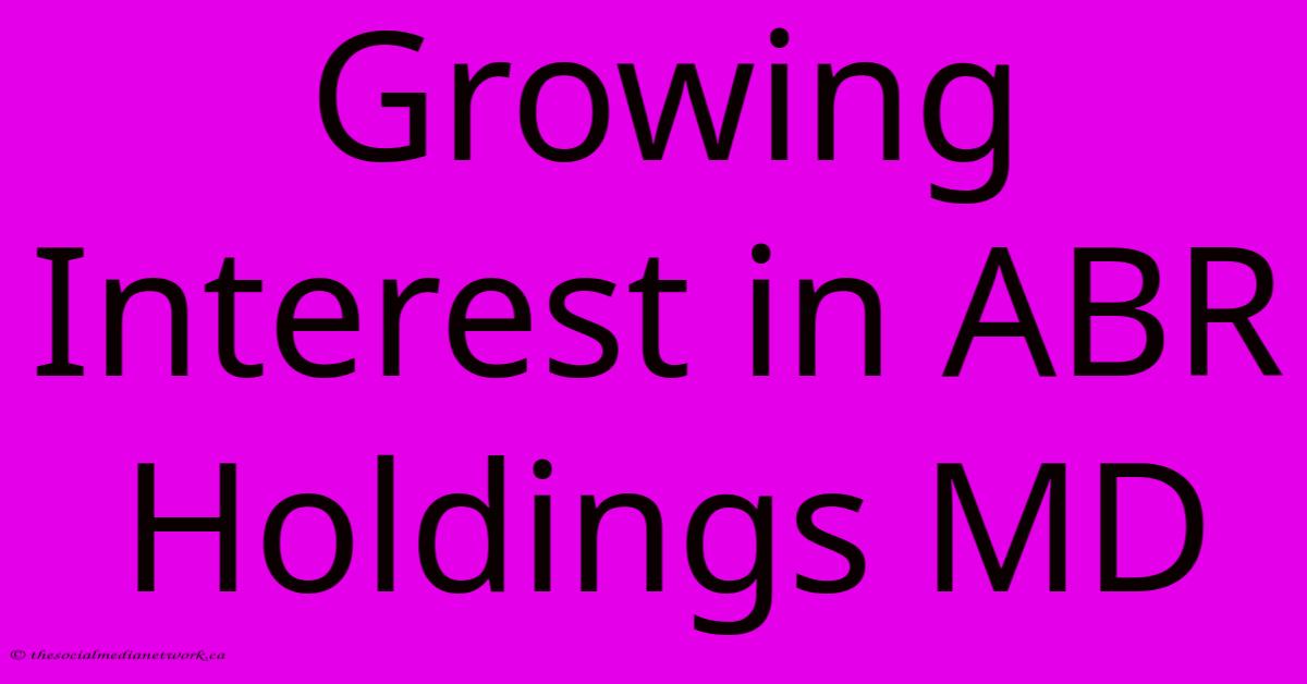 Growing Interest In ABR Holdings MD Growing Interest In ABR Holdings MD