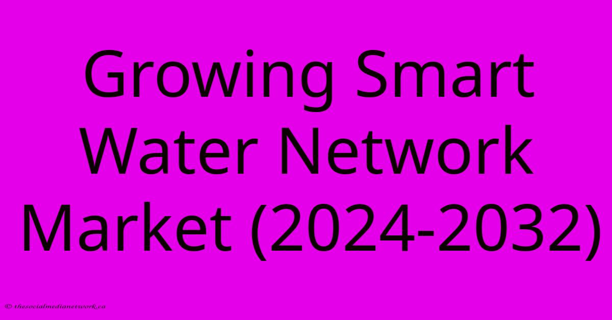 Growing Smart Water Network Market (2024-2032) Growing Smart Water Network Market (2024-2032)