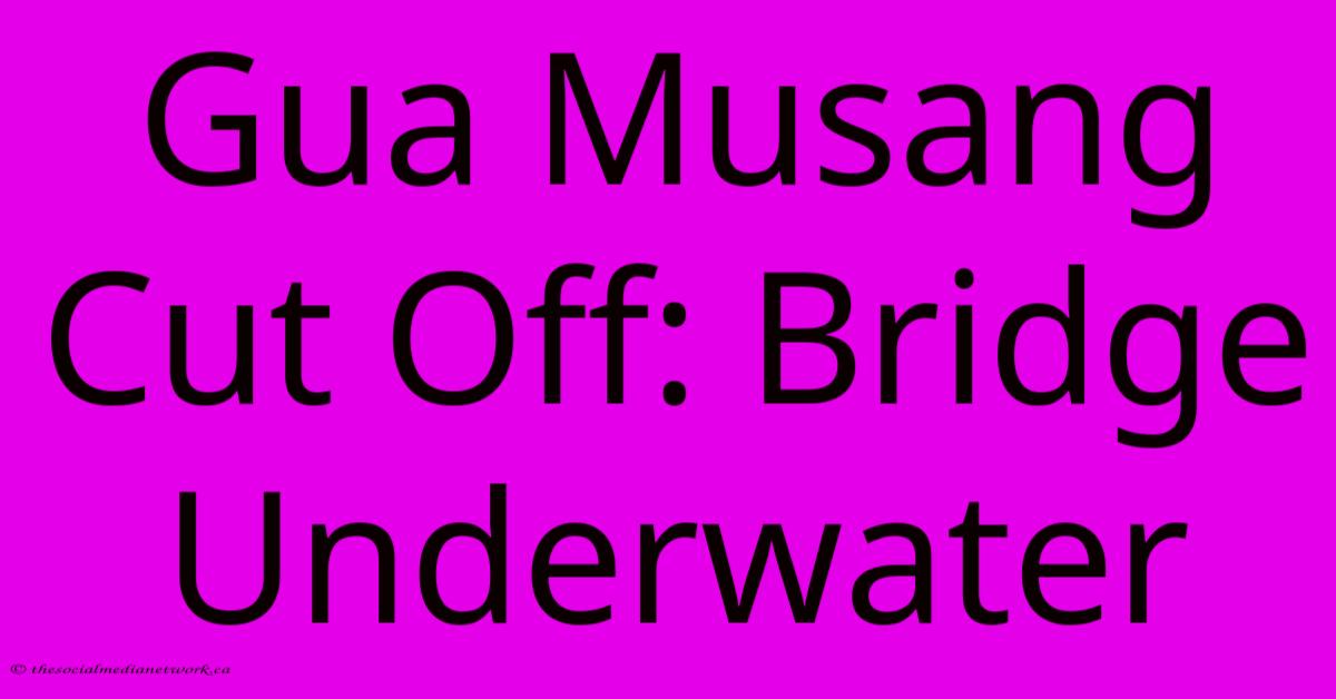 Gua Musang Cut Off: Bridge Underwater Gua Musang Cut Off: Bridge Underwater