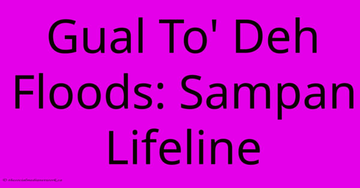 Gual To' Deh Floods: Sampan Lifeline Gual To' Deh Floods: Sampan Lifeline