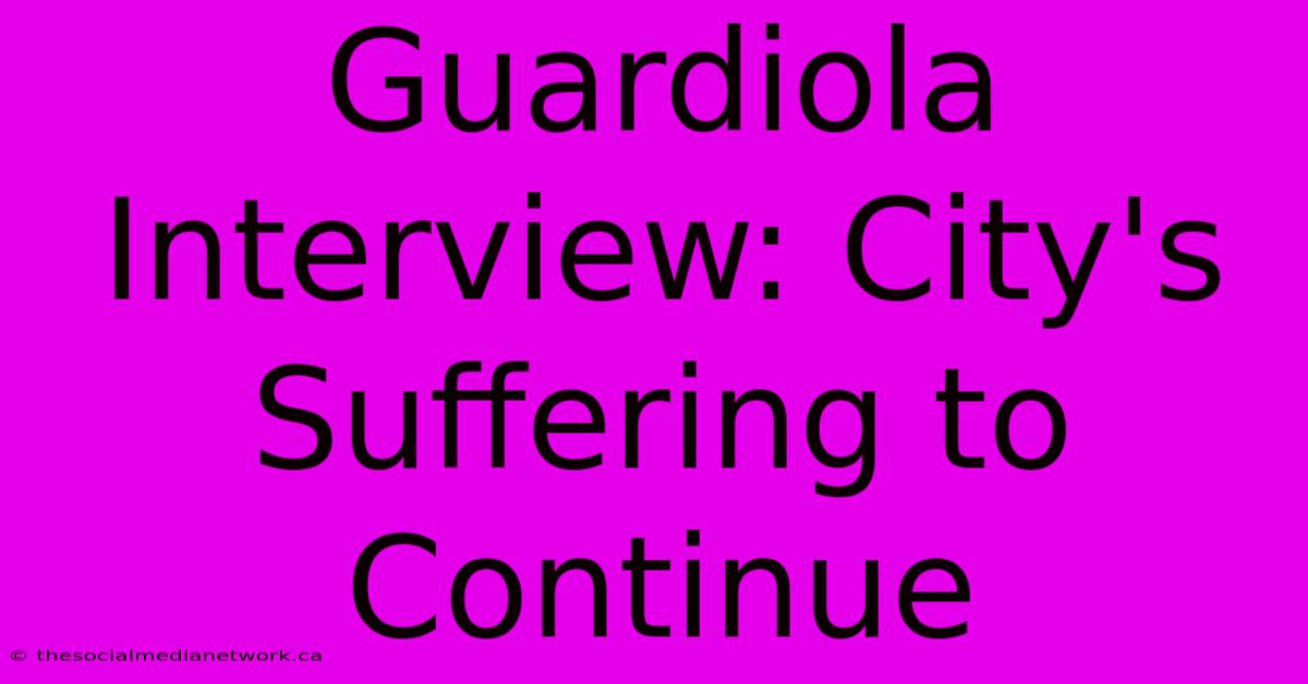 Guardiola Interview: City's Suffering To Continue