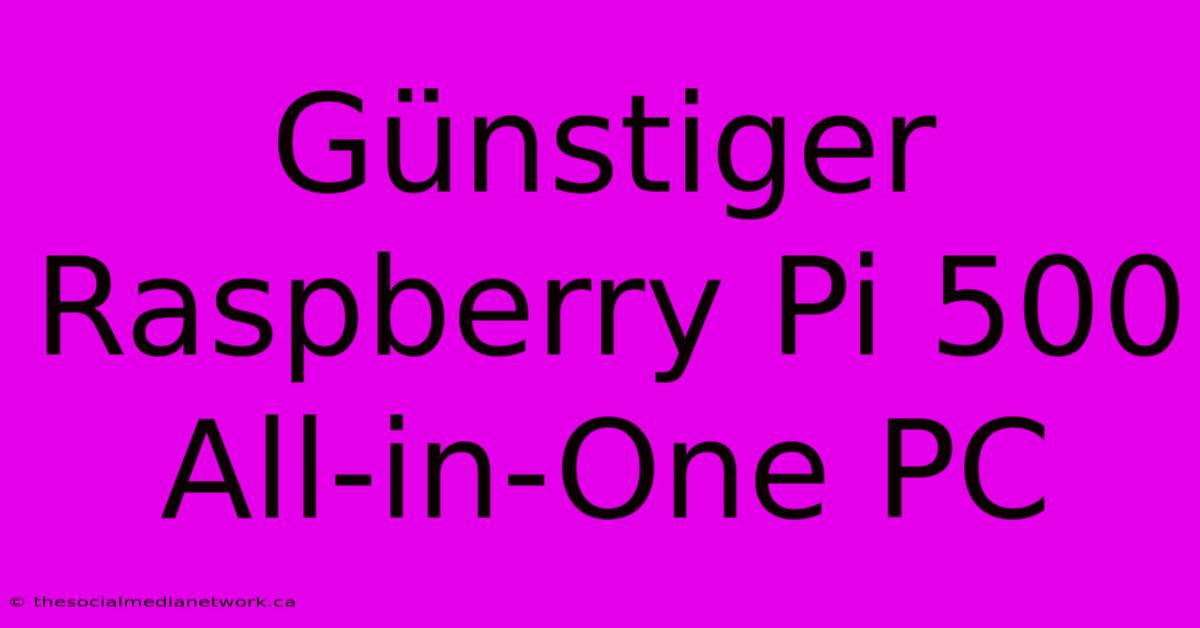 Günstiger Raspberry Pi 500 All-in-One PC