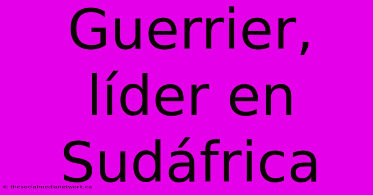 Guerrier, Líder En Sudáfrica