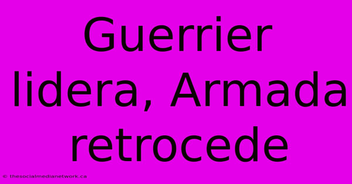 Guerrier Lidera, Armada Retrocede