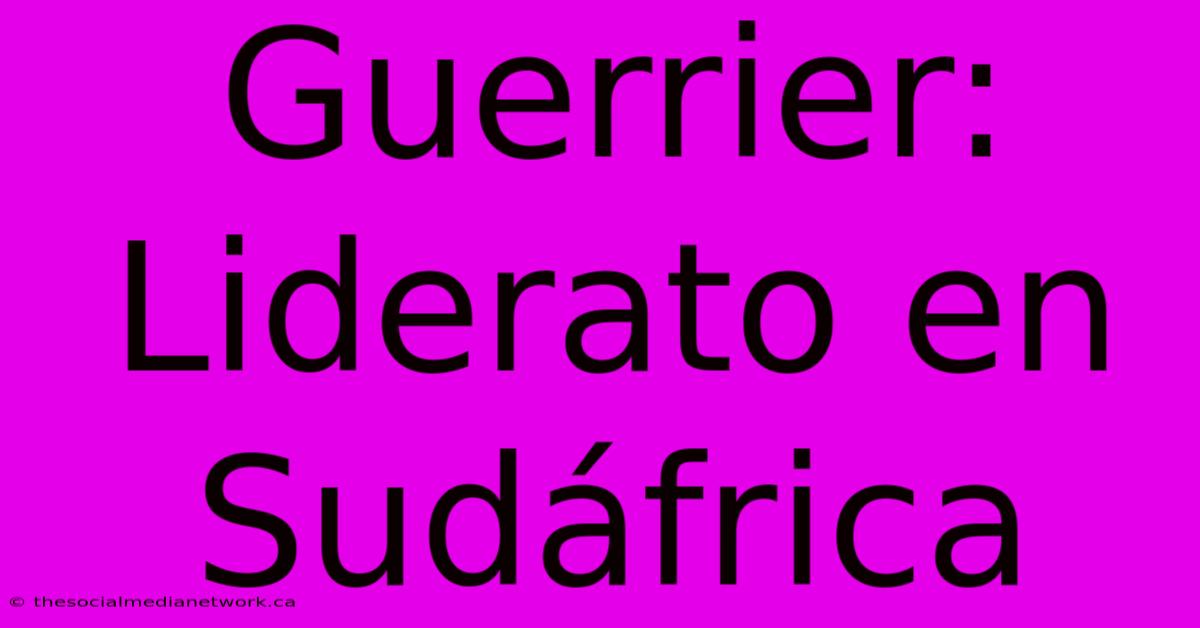 Guerrier: Liderato En Sudáfrica