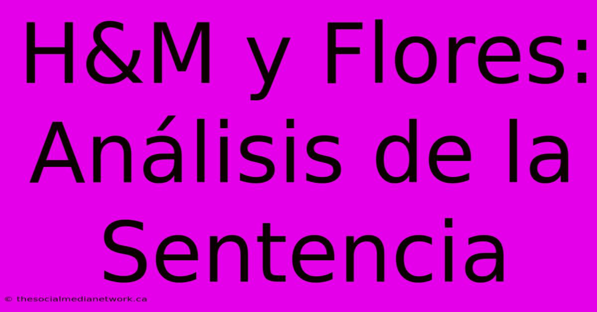 H&M Y Flores: Análisis De La Sentencia