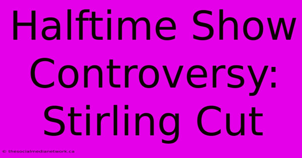 Halftime Show Controversy: Stirling Cut