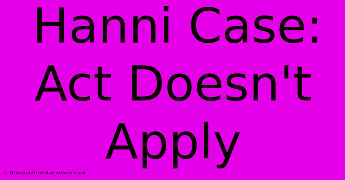 Hanni Case: Act Doesn't Apply