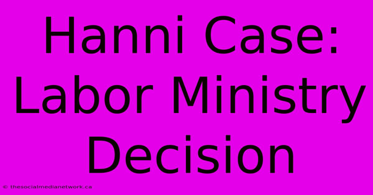 Hanni Case: Labor Ministry Decision