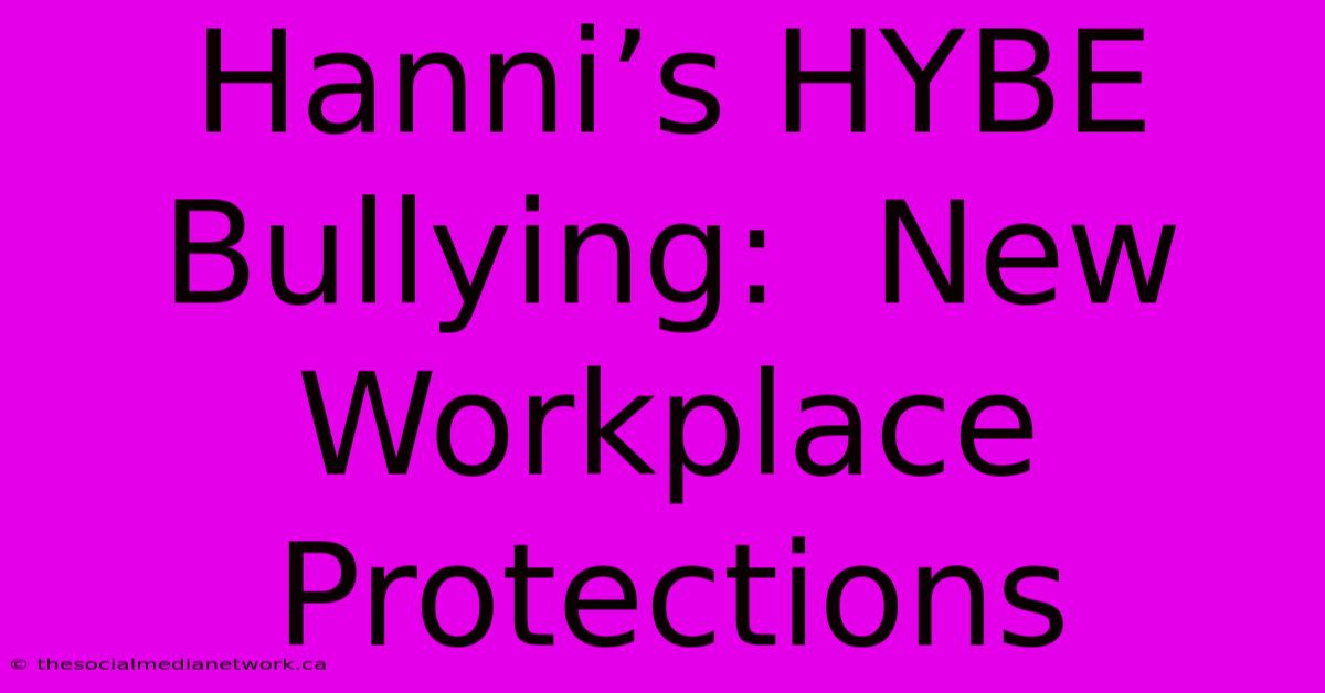 Hanni’s HYBE Bullying:  New Workplace Protections