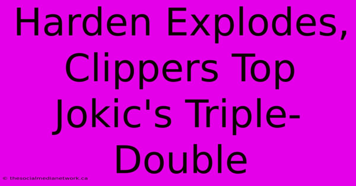 Harden Explodes, Clippers Top Jokic's Triple-Double