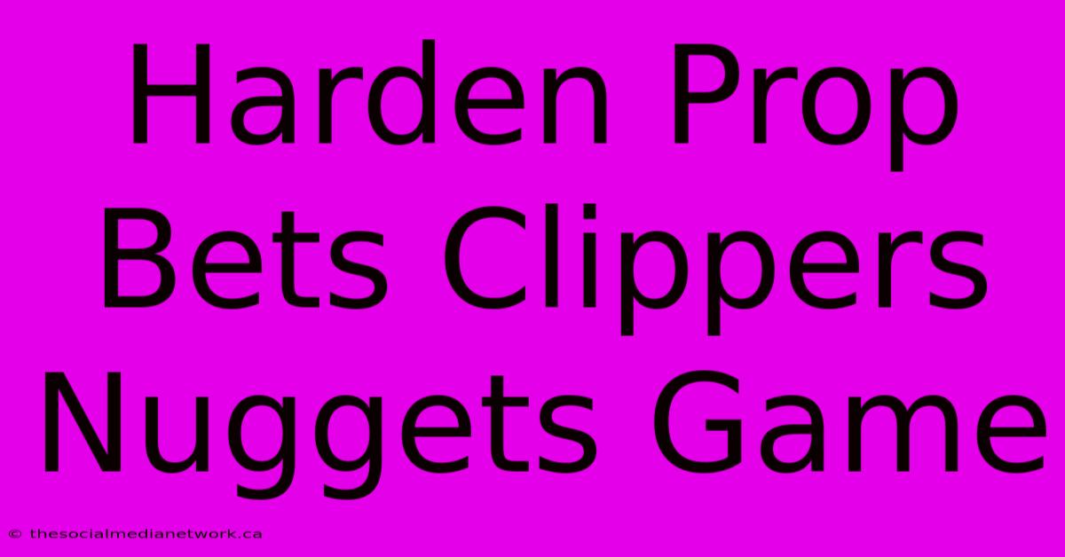 Harden Prop Bets Clippers Nuggets Game