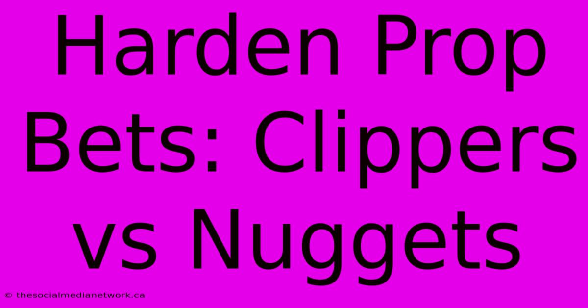 Harden Prop Bets: Clippers Vs Nuggets