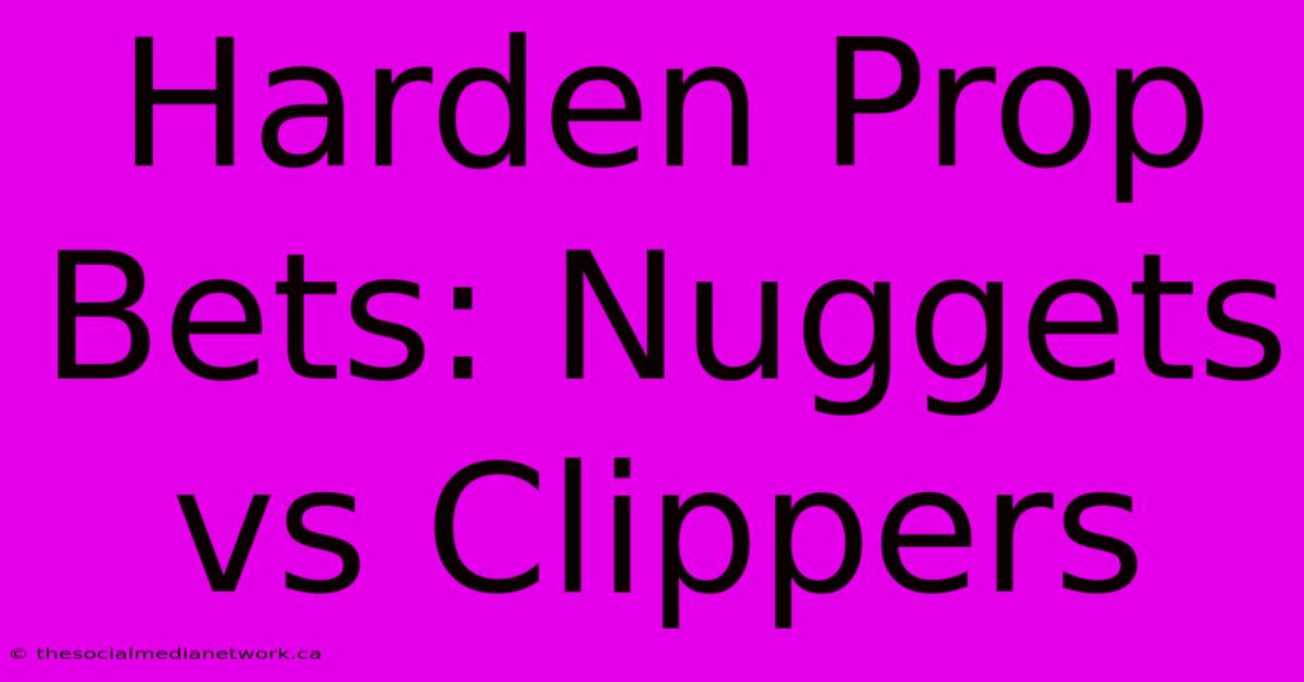 Harden Prop Bets: Nuggets Vs Clippers