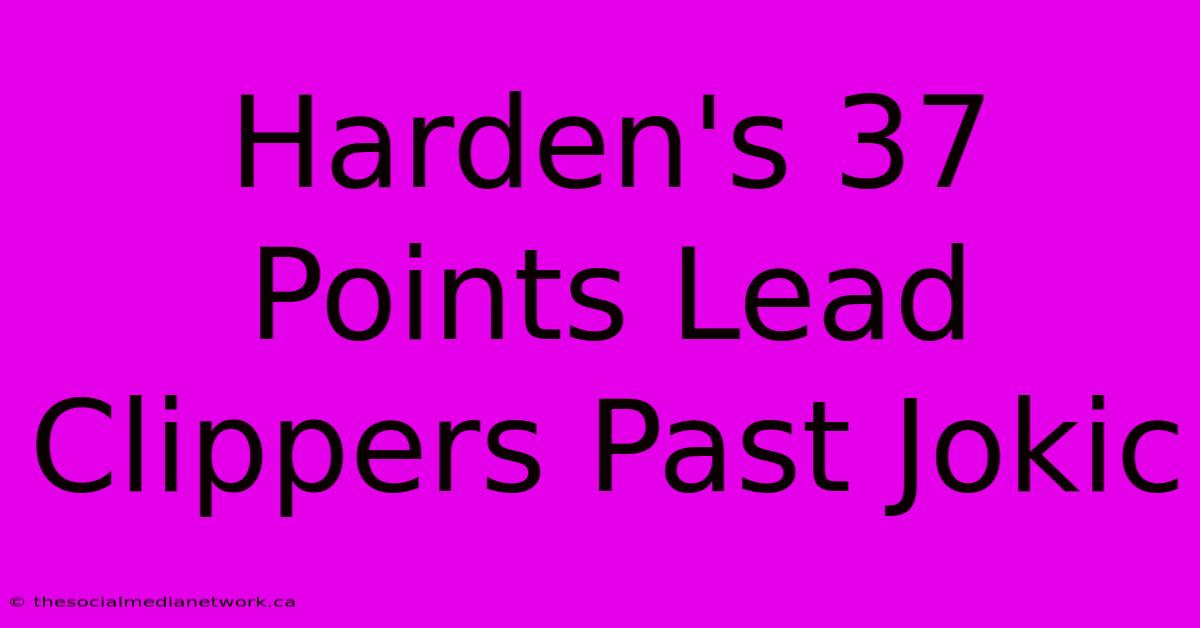 Harden's 37 Points Lead Clippers Past Jokic