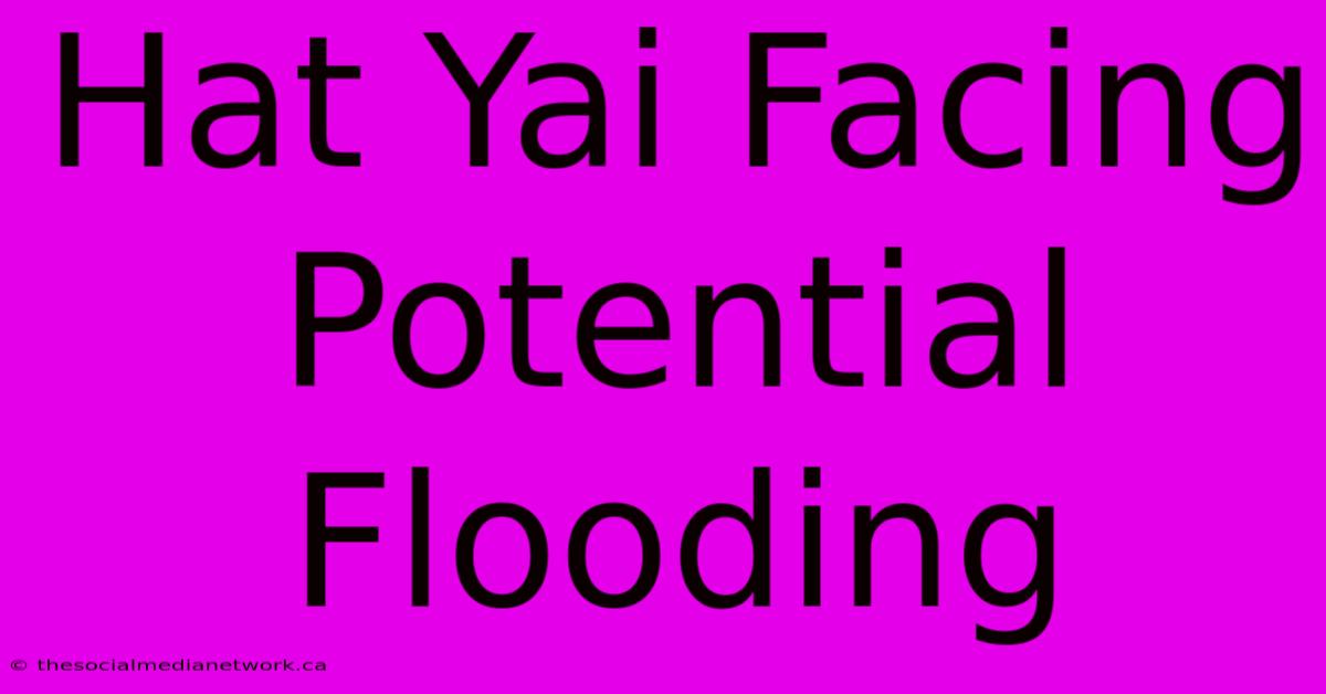 Hat Yai Facing Potential Flooding