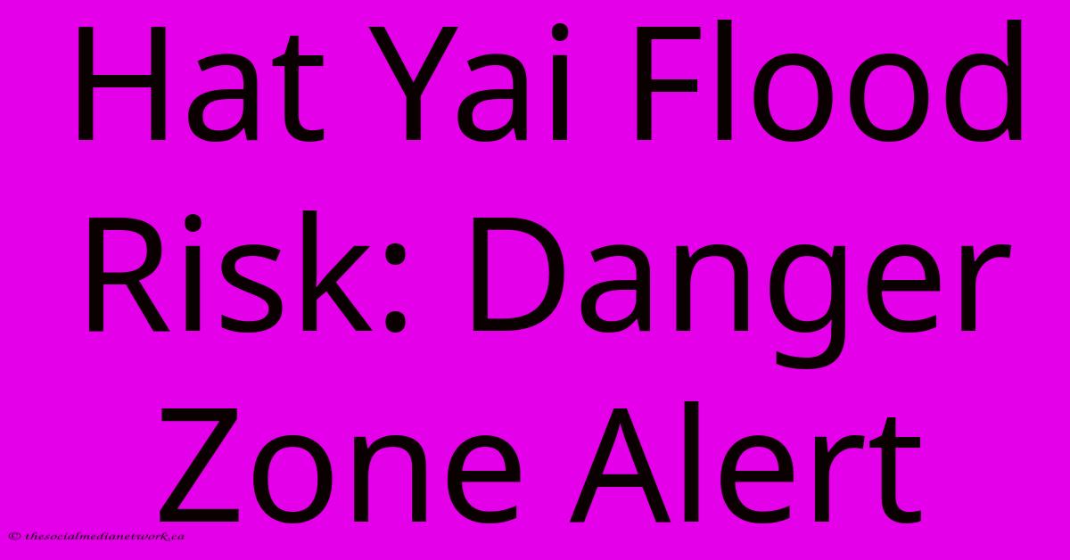 Hat Yai Flood Risk: Danger Zone Alert