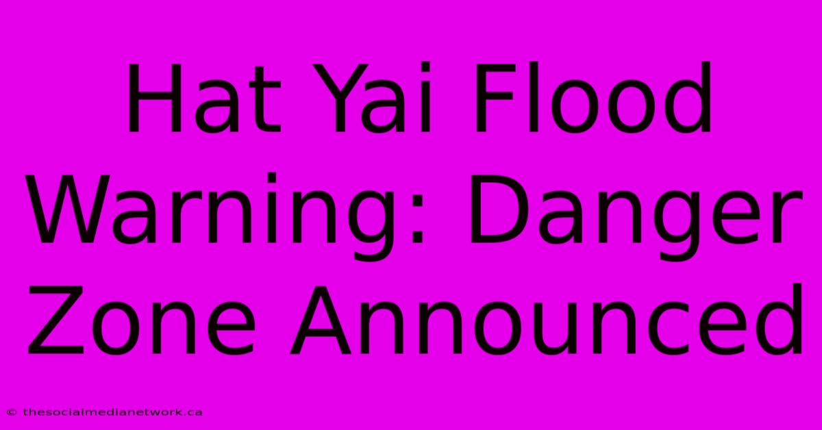 Hat Yai Flood Warning: Danger Zone Announced