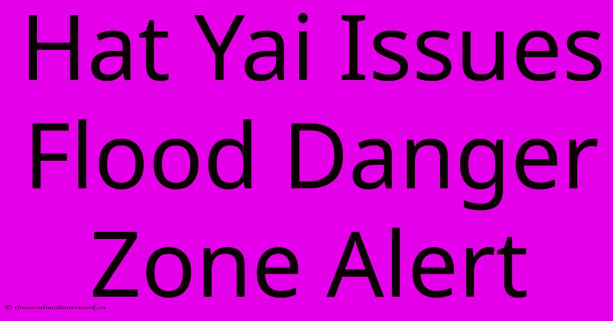 Hat Yai Issues Flood Danger Zone Alert