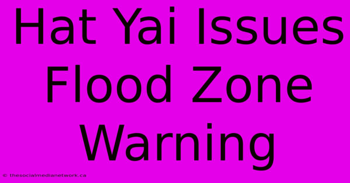 Hat Yai Issues Flood Zone Warning