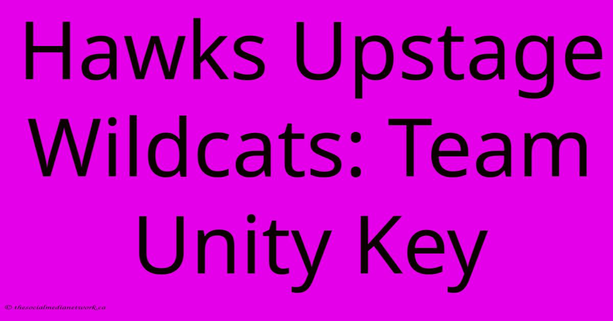 Hawks Upstage Wildcats: Team Unity Key Hawks Upstage Wildcats: Team Unity Key