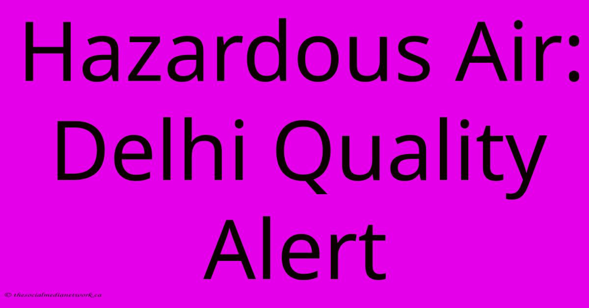 Hazardous Air: Delhi Quality Alert Hazardous Air: Delhi Quality Alert