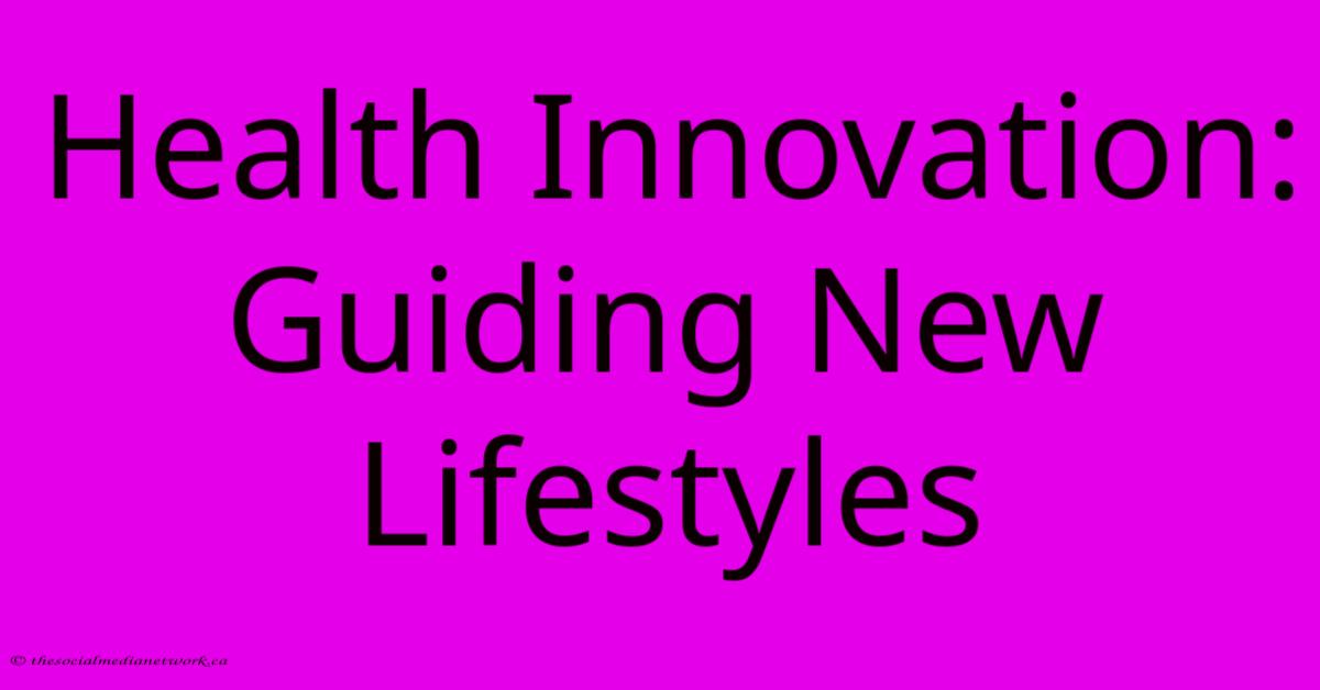 Health Innovation: Guiding New Lifestyles Health Innovation: Guiding New Lifestyles
