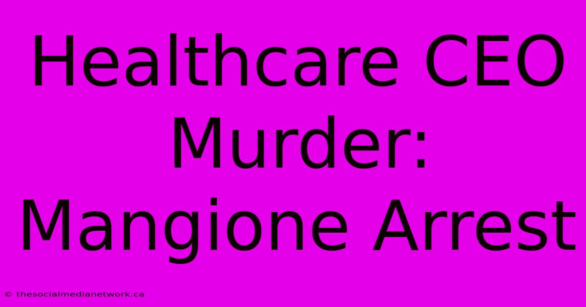 Healthcare CEO Murder: Mangione Arrest