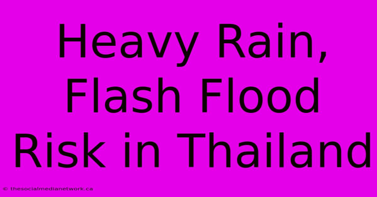 Heavy Rain, Flash Flood Risk In Thailand