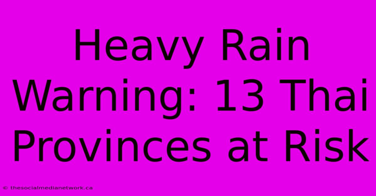 Heavy Rain Warning: 13 Thai Provinces At Risk