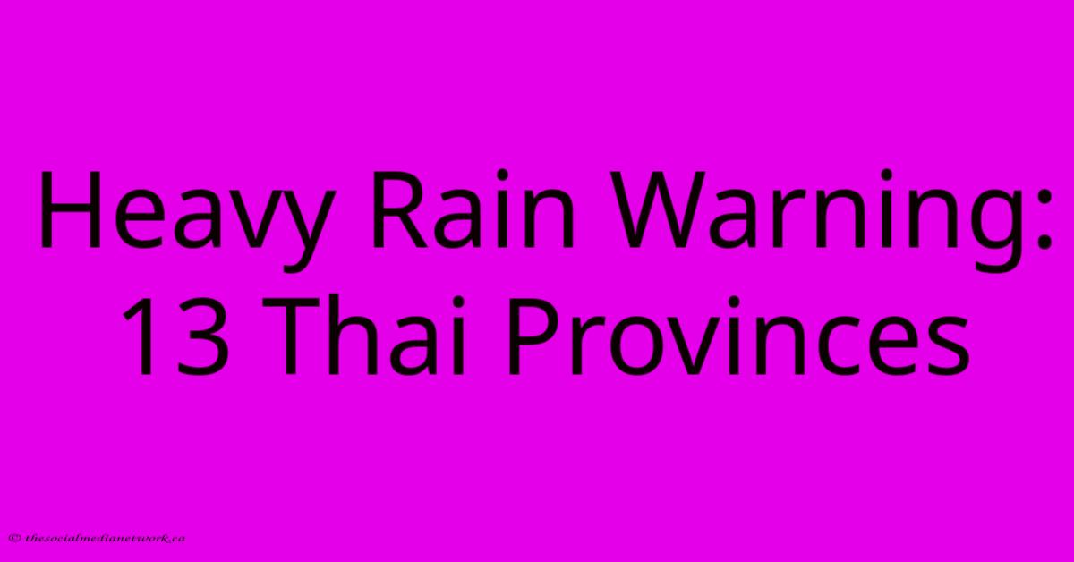 Heavy Rain Warning: 13 Thai Provinces