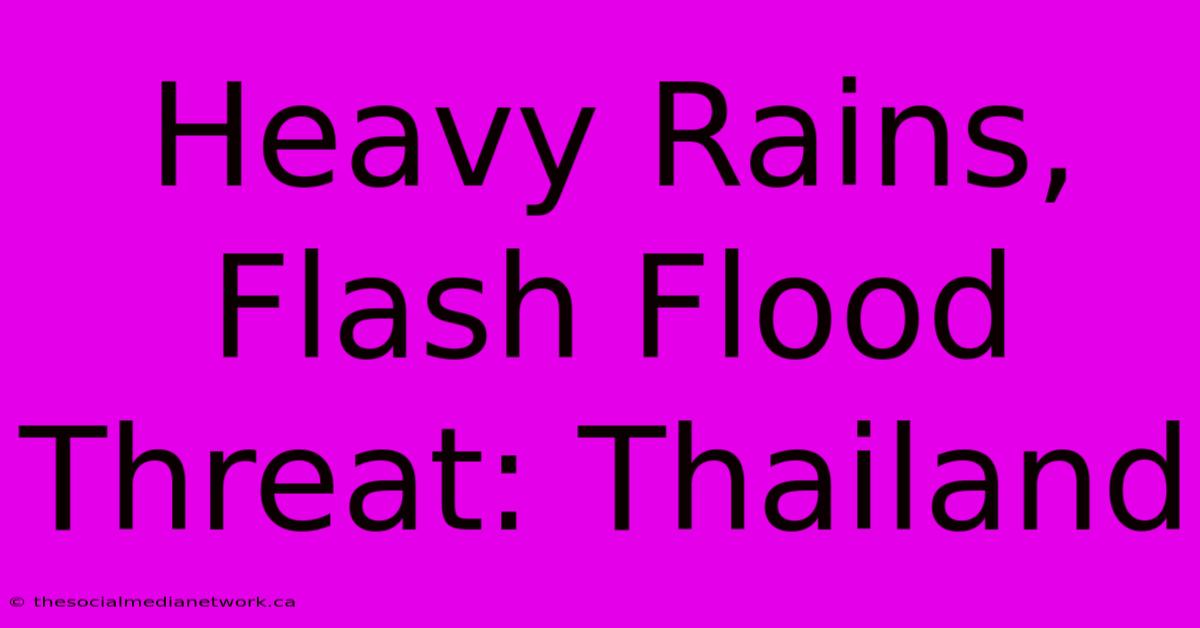 Heavy Rains, Flash Flood Threat: Thailand