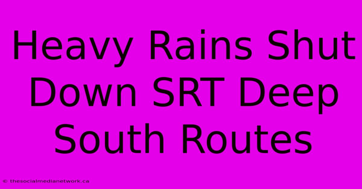 Heavy Rains Shut Down SRT Deep South Routes