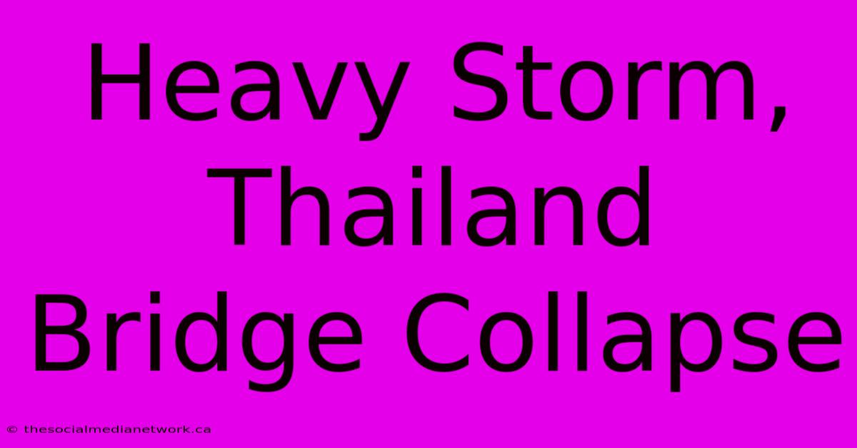 Heavy Storm, Thailand Bridge Collapse