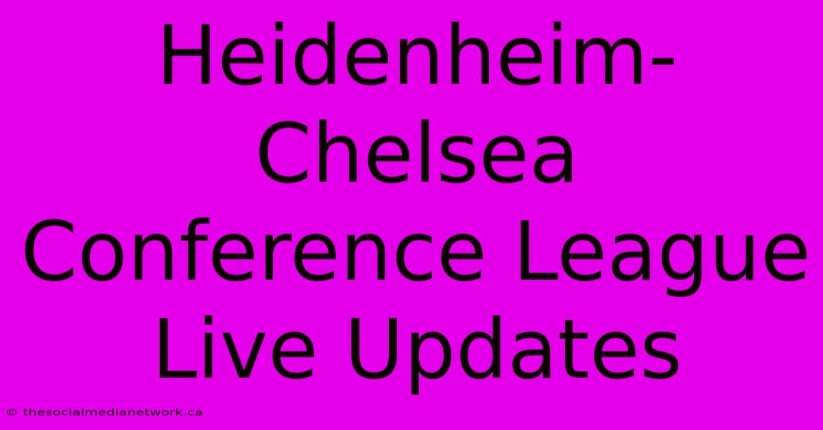 Heidenheim-Chelsea Conference League Live Updates