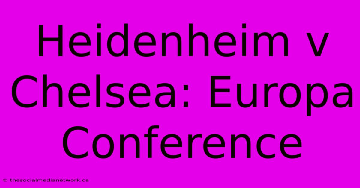 Heidenheim V Chelsea: Europa Conference