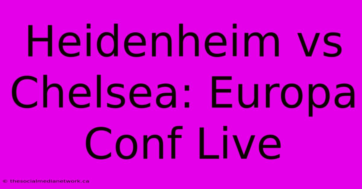 Heidenheim Vs Chelsea: Europa Conf Live