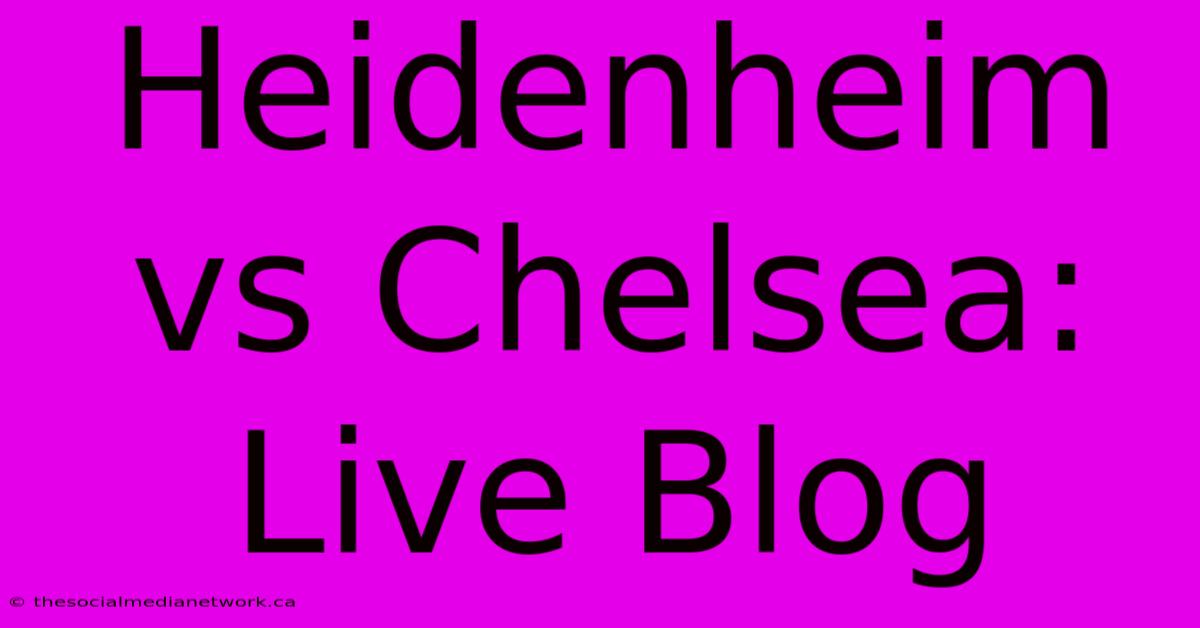 Heidenheim Vs Chelsea: Live Blog