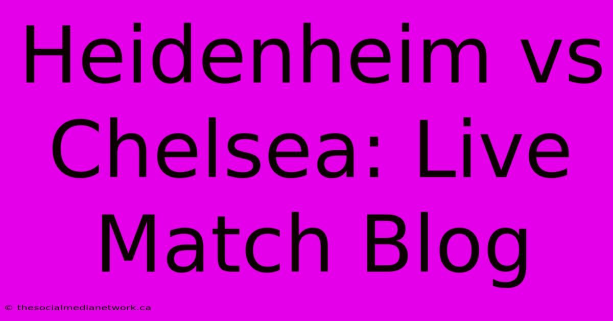 Heidenheim Vs Chelsea: Live Match Blog