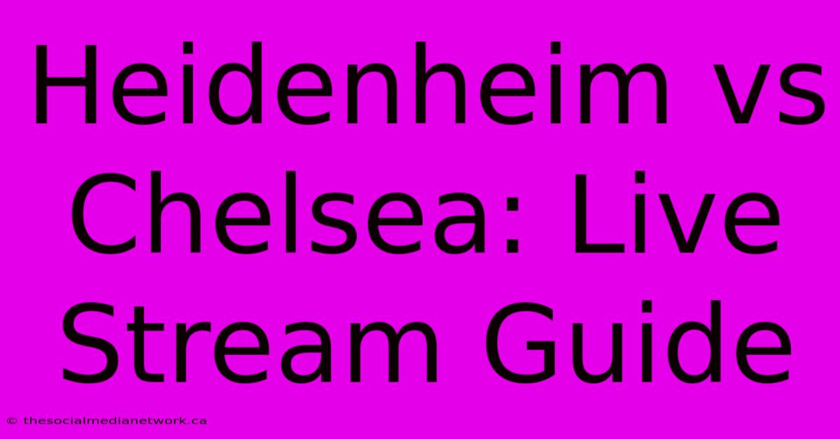 Heidenheim Vs Chelsea: Live Stream Guide