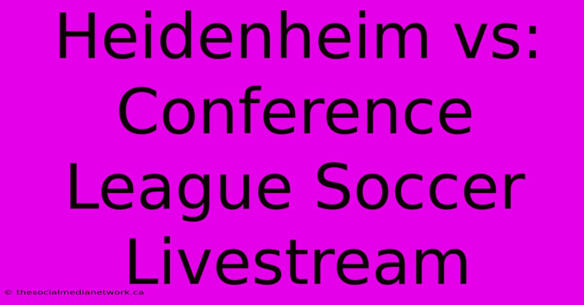 Heidenheim Vs: Conference League Soccer Livestream