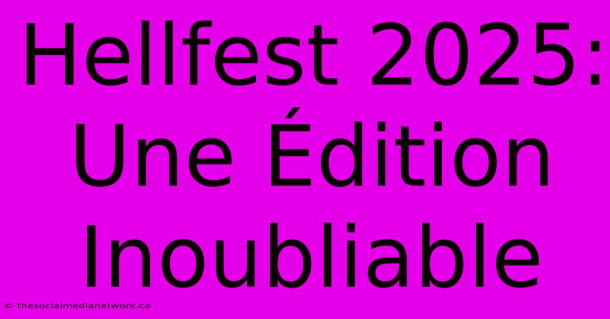 Hellfest 2025:  Une Édition Inoubliable