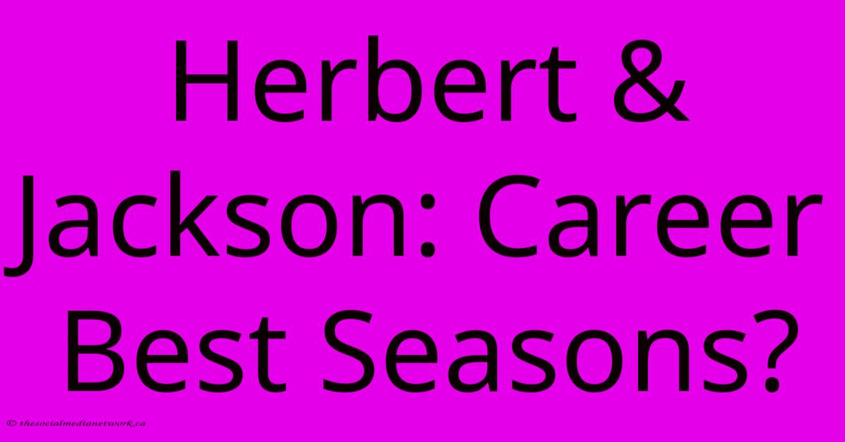 Herbert & Jackson: Career Best Seasons? Herbert & Jackson: Career Best Seasons?
