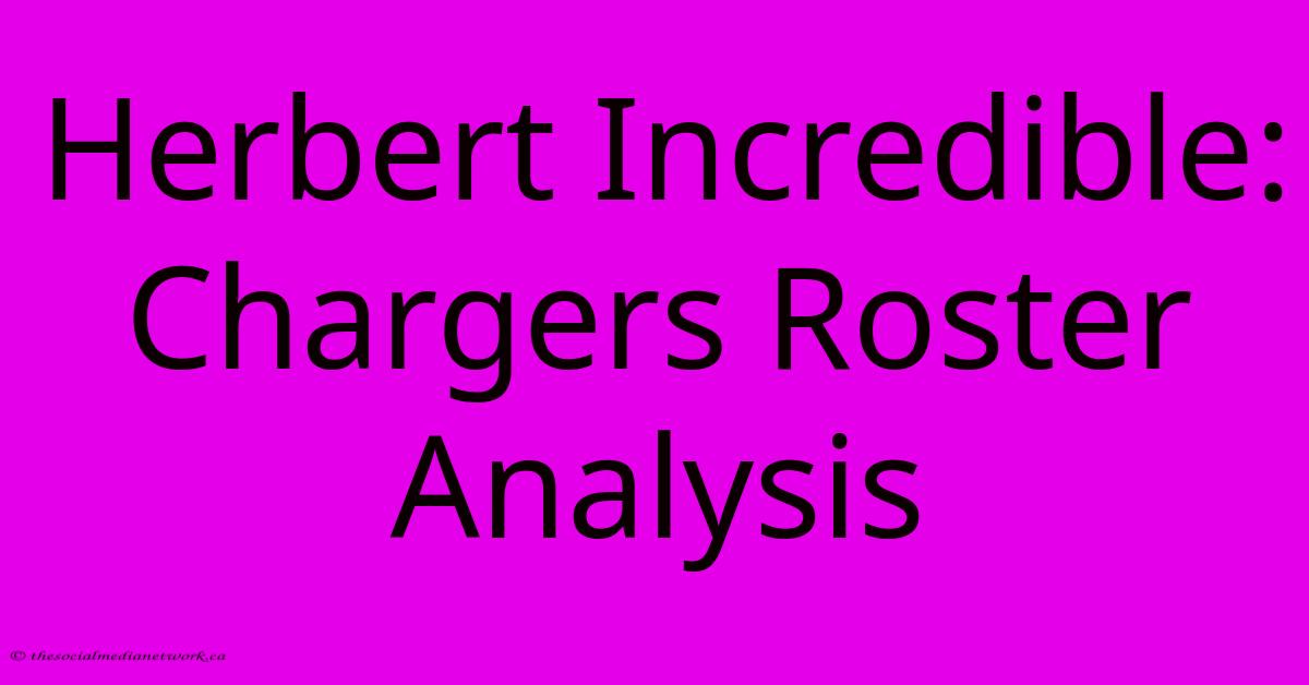 Herbert Incredible: Chargers Roster Analysis Herbert Incredible: Chargers Roster Analysis