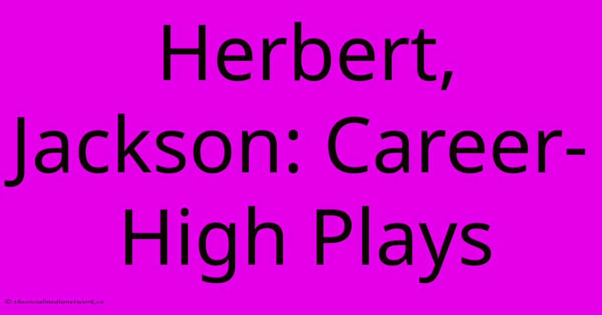 Herbert, Jackson: Career-High Plays Herbert, Jackson: Career-High Plays